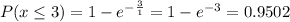 P(x \le 3) = 1 - e^{-\frac{3}{1}} = 1 - e^{-3} = 0.9502