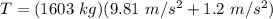 T = (1603\ kg)(9.81\ m/s^2+1.2\ m/s^2)\\\\