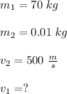 m_1=  70 \ kg\\\\m_2 = 0.01\  kg\\\\v_2 = 500\  \frac{m}{s}\\\\v_1 = ?