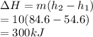 \Delta H = m(h_{2} - h_{1})\\= 10(84.6 - 54.6)\\= 300 kJ