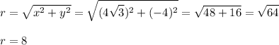 \displaystyle r=\sqrt{x^2+y^2}=\sqrt{(4\sqrt{3})^2+(-4)^2}=\sqrt{48+16}=\sqrt{64}\\\\r=8