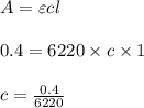 A=\varepsilon cl\\\\0.4=6220 \times c \times 1\\\\c=\frac{0.4}{6220}\\\\