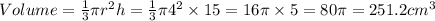 Volume = \frac{1}{3} \pi r^2h = \frac{1}{3} \pi 4^2 \times 15 = 16 \pi \times 5 = 80 \pi =  251.2cm^3