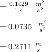=\frac{0.1029}{1.4} \ \ \frac{m^2}{s^2}\\\\=0.0735\  \ \frac{m^2}{s^2}\\\\= 0.2711 \ \frac{m}{s}