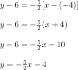 y-6=-\frac{5}{2}[x-(-4)] \\\\y-6=-\frac{5}{2} (x+4)\\\\y-6=-\frac{5}{2}x -10\\\\y=-\frac{5}{2}x-4