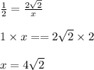\frac{1}{2}= \frac{2\sqrt{2} }{x}\\\\1 \times x = = 2\sqrt{2} \times 2\\\\x = 4\sqrt{2}