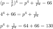 (p-\frac{1}{p})^4 = p^4 + \frac{1}{P^4} - 66\\\\4^4 +66 = p^4 + \frac{1}{P^4}\\\\p^4 + \frac{1}{P^4} = 64 + 66 = 130