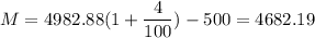 M = 4982.88( 1 + \dfrac{4}{100}) - 500 = 4682.19