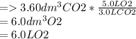 =3.60dm^3 CO2 * \frac{5.0L O2}{3.0L CO2}\\=6.0dm^3 O2 \\=6.0L O2