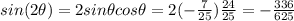sin(2\theta)=2sin\theta cos\theta=2(-\frac{7}{25})\frac{24}{25}=-\frac{336}{625}\\\\
