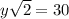 y\sqrt{2} =30