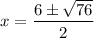 \displaystyle x=\frac{6\pm\sqrt{76}}{2}