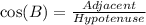 \cos(B) = \frac{Adjacent}{Hypotenuse}
