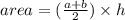 area = (\frac{a + b}{2}) \times h
