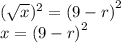 \large{( \sqrt{x})^{2}  =  {(9 - r)}^{2} } \\  \large{x =  {(9 - r)}^{2} }