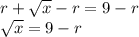 \large{r +  \sqrt{x}  - r = 9 - r} \\  \large{ \sqrt{x}  = 9 - r}