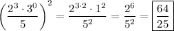 \left(\dfrac{2^3\cdot3^0}{5}\right)^2=\dfrac{2^{3\cdot2}\cdot1^2}{5^2}=\dfrac{2^6}{5^2}=\boxed{\dfrac{64}{25}}