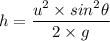 h = \dfrac{u^2 \times sin^2 \theta}{2 \times g}