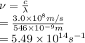 \nu = \frac{c}{\lambda}\\= \frac{3.0 \times 10^{8} m/s}{546 \times 10^{-9} m}\\= 5.49 \times 10^{14} s^{-1}