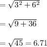 = \sqrt{3^2 + 6^2}\\\\= \sqrt{9 + 36 }  \\\\= \sqrt{45}  = 6.71