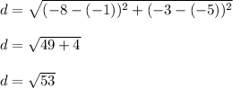 d=\sqrt{(-8-(-1))^2+(-3-(-5))^2}\\\\d=\sqrt{49+4}\\\\d=\sqrt{53}