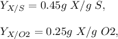 Y_{X/S} = 0.45 g\  X/g  \ S , \\ \\  Y_{X/O2  }= 0.25 g  \ X/g  \ O2,  \\ \\