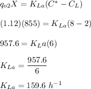 q_{o2}X = K_{La}(C^*-C_L) \\\\ (1.12 )(855) = K_{La}(8-2) \\ \\  957.6 = K_La (6) \\ \\ K_{La}= \dfrac{957.6}{6} \\ \\ K_{La} = 159.6 \ h^{-1}