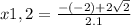 x1,2=\frac{-(-2)+2\sqrt{2} }{2.1}