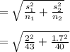 = \sqrt{\frac{s_1^2}{n_1} + \frac{s_2^2}{n_2} } \\\\= \sqrt{\frac{2^2}{43} + \frac{1.7^2}{40} }