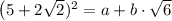 \left(5 + 2\sqrt{2})^{2} = a + b\cdot \sqrt{6}