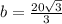 b = \frac{20\sqrt{3}}{3}