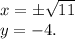 x=\pm \sqrt{11} \\y=-4.