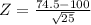 Z = \frac{74.5 - 100}{\sqrt{25}}