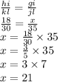 \frac{hi}{kl}  =  \frac{gi}{jl}  \\  \frac{18}{30}  =  \frac{x}{35}  \\ x =  \frac{18}{30}  \times 35 \\ x =  \frac{3}{5}  \times 35 \\ x = 3 \times 7 \\ x = 21