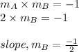 m_A \times m_B = - 1\\2 \times m_B = -1\\\\slope, m_B = \frac{-1}{2}