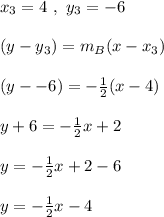 x_3 = 4 \ , \ y_3 = -6\\\\(y - y_3) = m_B (x - x_3)\\\\(y - -6) = -\frac{1}{2} (x - 4)\\\\y + 6 = -\frac{1}{2}x + 2\\\\y = -\frac{1}{2}x + 2 - 6 \\\\y = -\frac{1}{2}x -4