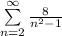 \sum\limits^{\infty}_{n =2} \frac{8}{n^2 - 1}