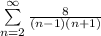 \sum\limits^{\infty}_{n =2} \frac{8}{(n - 1)(n+1)}