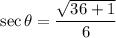 \sec\theta =\dfrac{\sqrt{36+1}}{6}