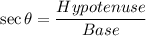 \sec\theta =\dfrac{Hypotenuse}{Base}