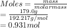 Moles = \frac{mass}{molar mass}\\= \frac{179.0 g}{192.217 g/mol}\\= 0.931 mol