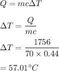 Q=mc\Delta T\\\\\Delta T=\dfrac{Q}{mc}\\\\\Delta T=\dfrac{1756}{70\times 0.44}\\\\=57.01^{\circ} C