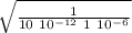 \sqrt{\frac{1}{10 \ 10^{-12} \ 1 \ 10^{-6}} }