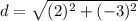 d=\sqrt{(2)^2+(-3)^2}