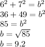 6^{2}+7^{2} =b^{2}\\36+49 =b^{2} \\85 = b^{2}   \\b = \sqrt{85} \\b = 9.2