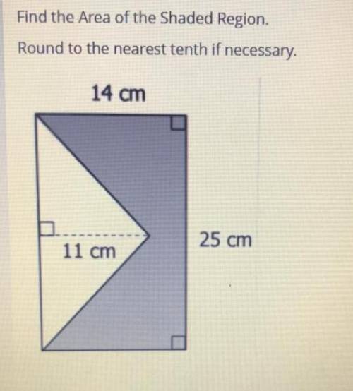 Find the Area of the Shaded Region.

Round to the nearest tenth if necessary. 
14 cm 
25 cm 
11 cm