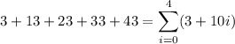 3+13+23+33+43=\displaystyle\sum_{i=0}^{4}(3+10i)