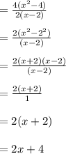 =\frac{4(x^2 -4)}{2(x-2)}\\\\=\frac{2 (x^2 - 2^2)}{(x-2)}\\\\=\frac{2(x+2)(x-2)}{(x-2)}\\\\=\frac{2(x+2)}{1}\\\\=2(x+2)\\\\=2x + 4