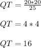 QT =\frac{20*20}{25}\\\\QT = 4*4\\\\QT = 16