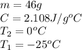 m=46g\\C=2.108J/g^oC\\T_2=0^oC\\T_1=-25^oC